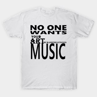 No One Wants Your Art Music T-Shirt